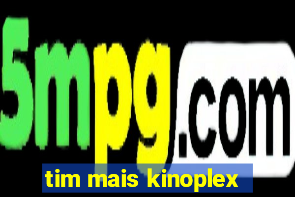 tim mais kinoplex